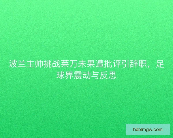 波兰主帅挑战莱万未果遭批评引辞职，足球界震动与反思